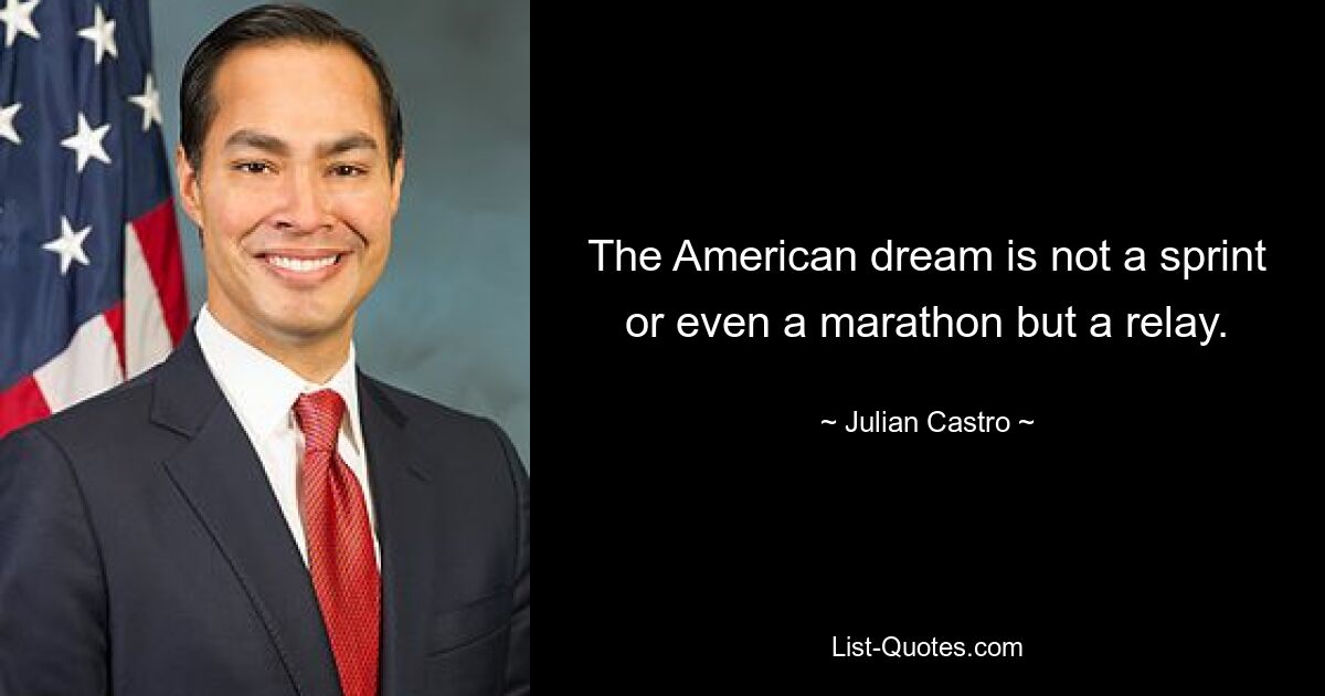 The American dream is not a sprint or even a marathon but a relay. — © Julian Castro