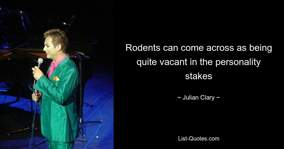 Rodents can come across as being quite vacant in the personality stakes — © Julian Clary