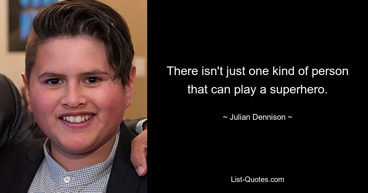 There isn't just one kind of person that can play a superhero. — © Julian Dennison