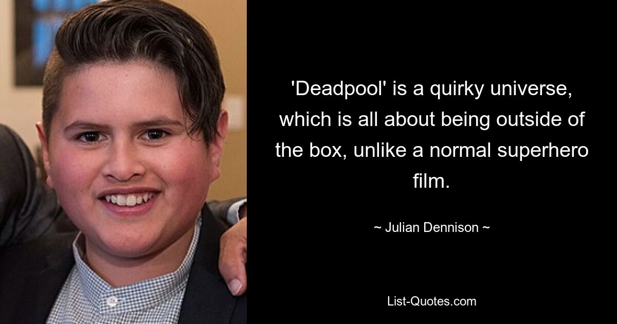 'Deadpool' is a quirky universe, which is all about being outside of the box, unlike a normal superhero film. — © Julian Dennison