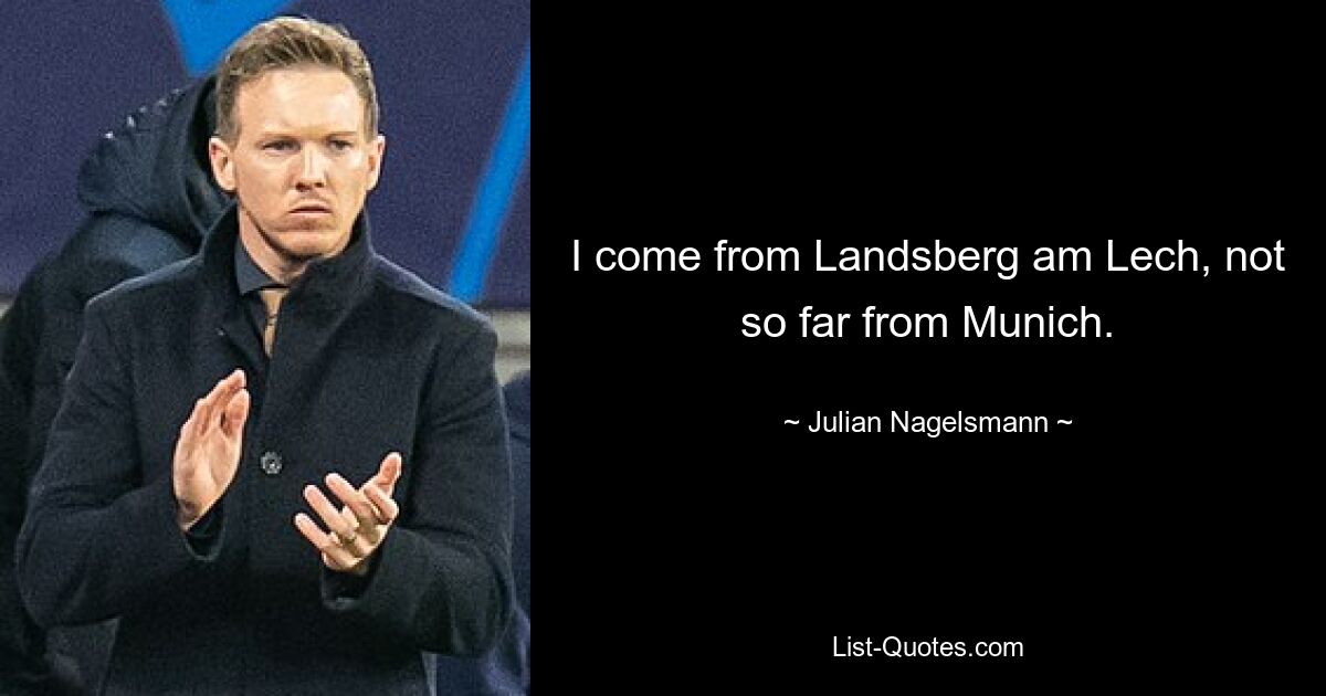 Ich komme aus Landsberg am Lech, nicht weit von München entfernt. — © Julian Nagelsmann