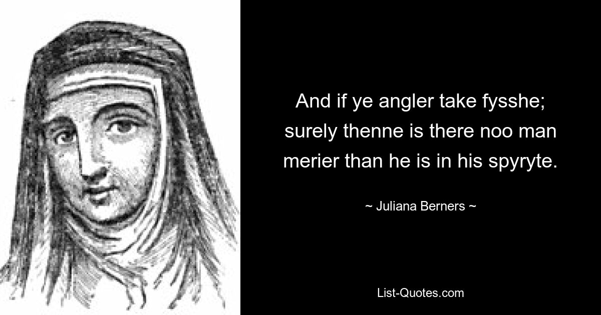 Und wenn ihr Angler Fisch nehmt; Sicherlich gibt es keinen Mann, der besser ist als er in seinem Spyryte. — © Juliana Berners