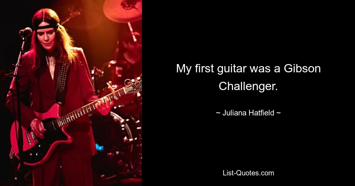 My first guitar was a Gibson Challenger. — © Juliana Hatfield