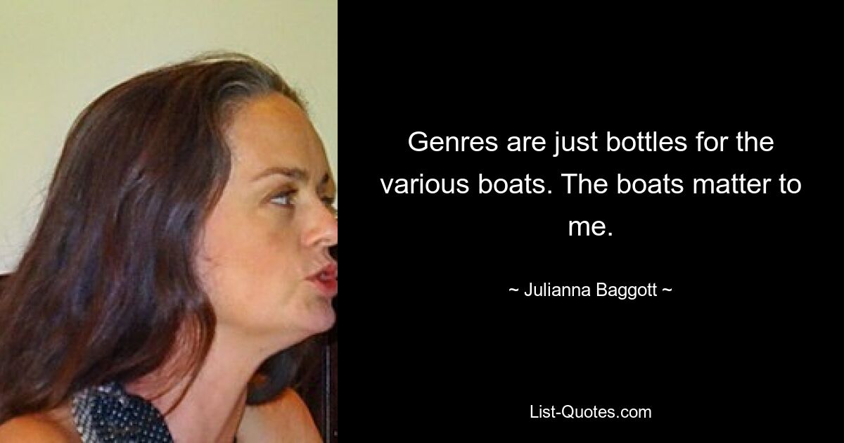 Genres sind nur Flaschen für die verschiedenen Boote. Die Boote sind mir wichtig. — © Julianna Baggott