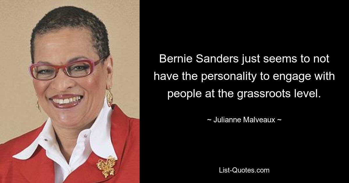 Bernie Sanders just seems to not have the personality to engage with people at the grassroots level. — © Julianne Malveaux