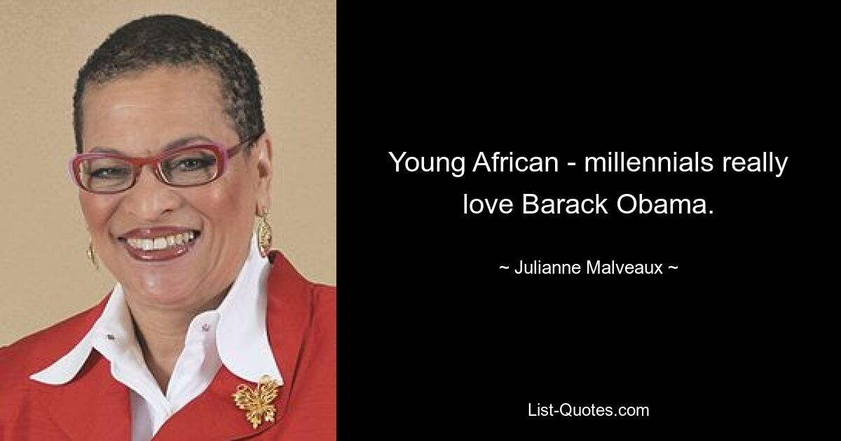 Young African - millennials really love Barack Obama. — © Julianne Malveaux