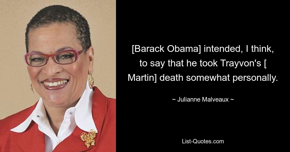 [Barack Obama] intended, I think, to say that he took Trayvon's [ Martin] death somewhat personally. — © Julianne Malveaux