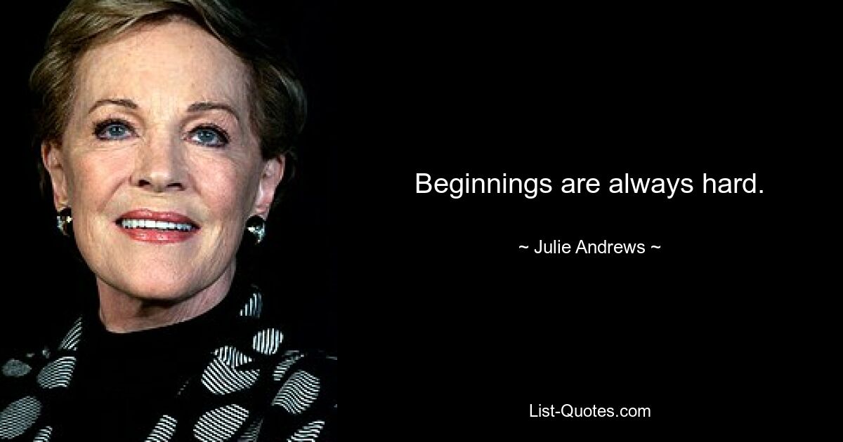 Beginnings are always hard. — © Julie Andrews