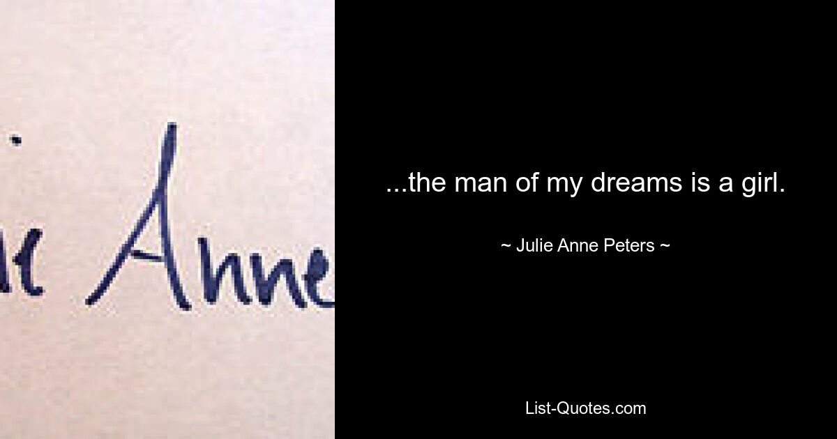 ...the man of my dreams is a girl. — © Julie Anne Peters