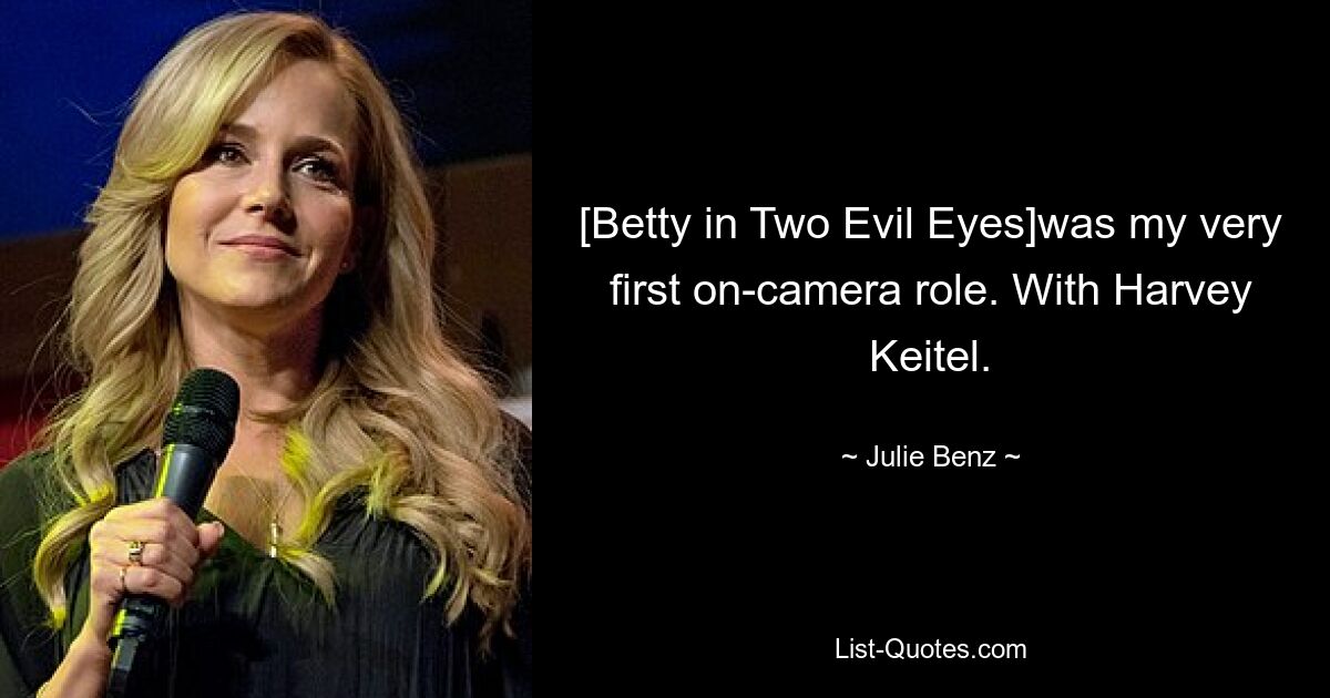 [Betty in Two Evil Eyes]was my very first on-camera role. With Harvey Keitel. — © Julie Benz