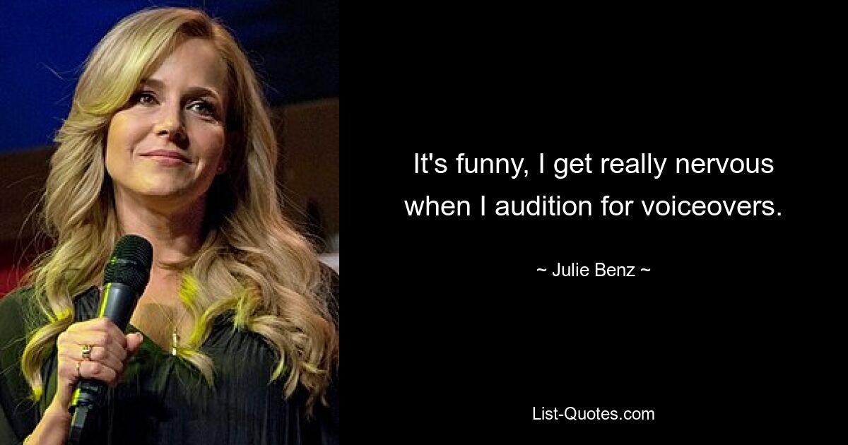 It's funny, I get really nervous when I audition for voiceovers. — © Julie Benz