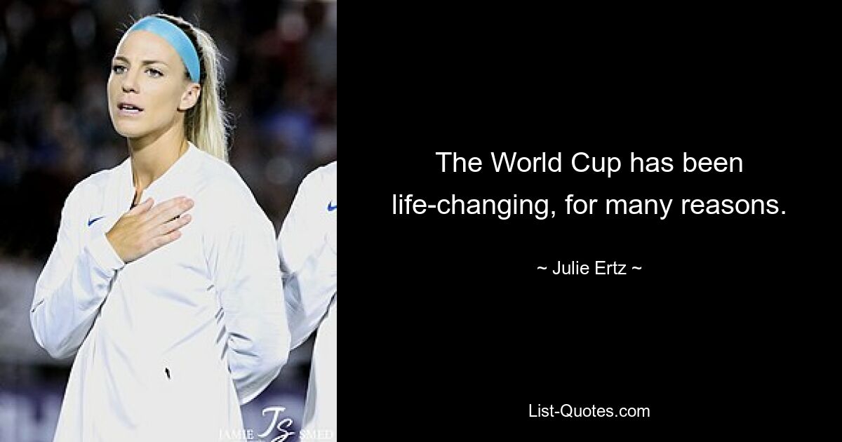 The World Cup has been life-changing, for many reasons. — © Julie Ertz