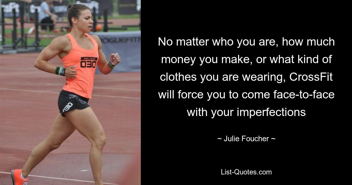 No matter who you are, how much money you make, or what kind of clothes you are wearing, CrossFit will force you to come face-to-face with your imperfections — © Julie Foucher