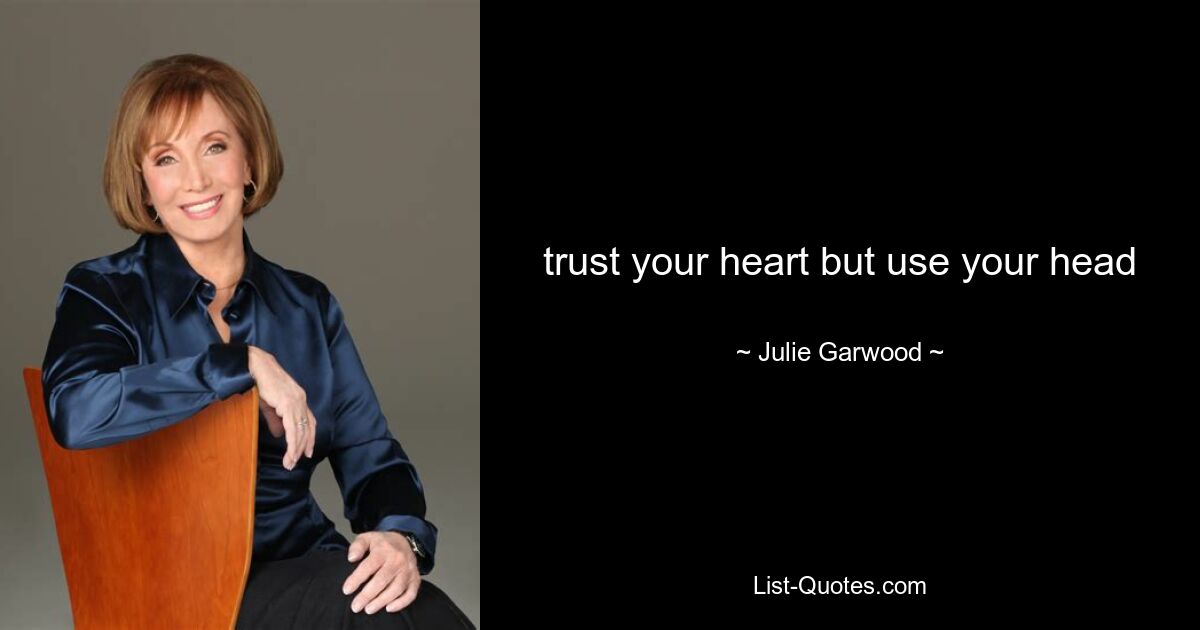 trust your heart but use your head — © Julie Garwood