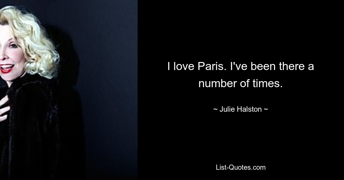 I love Paris. I've been there a number of times. — © Julie Halston