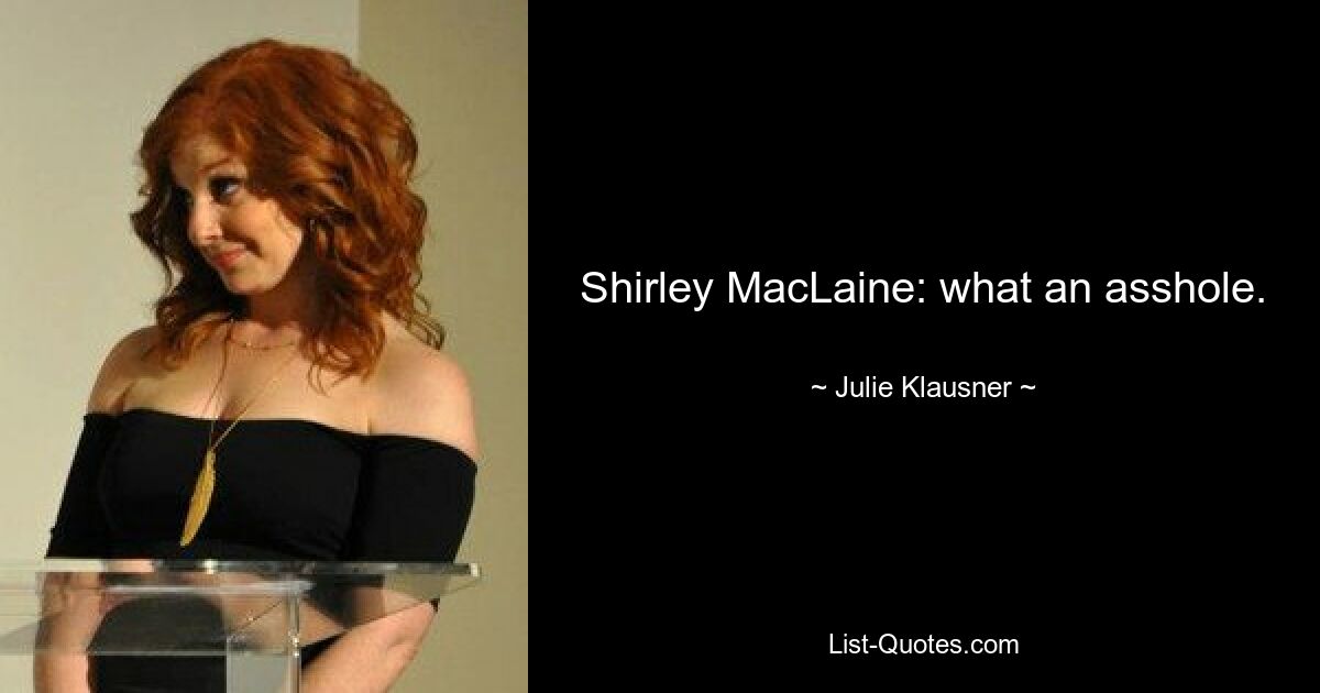 Shirley MacLaine: what an asshole. — © Julie Klausner