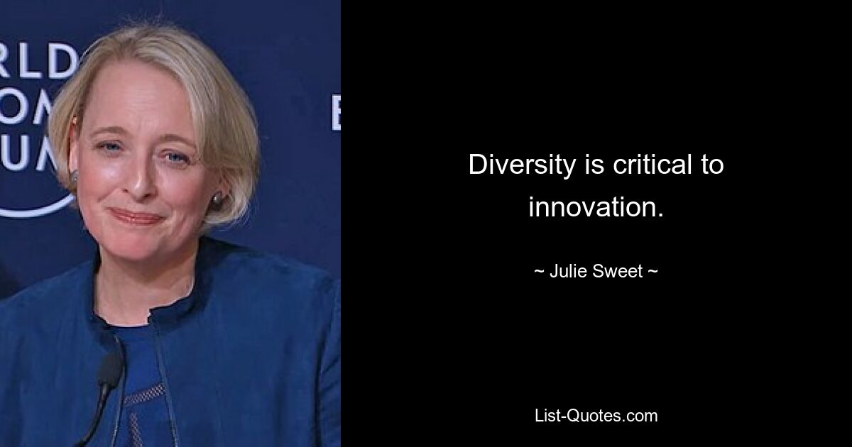 Diversity is critical to innovation. — © Julie Sweet