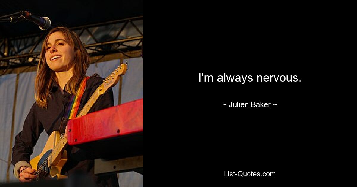 I'm always nervous. — © Julien Baker