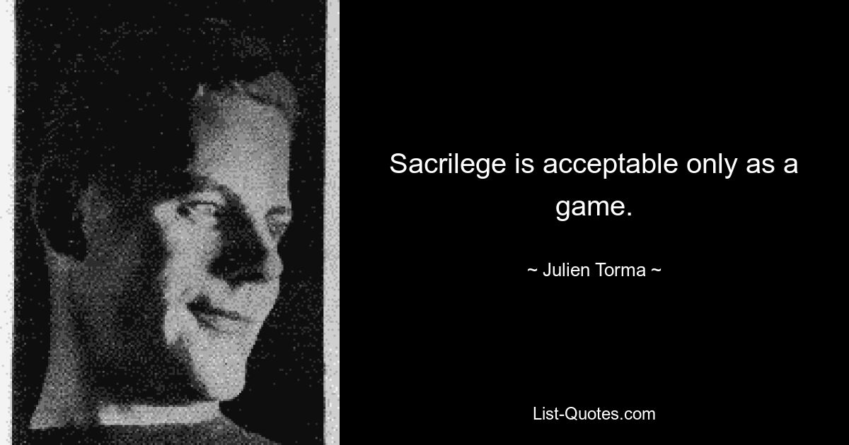 Sacrilege is acceptable only as a game. — © Julien Torma