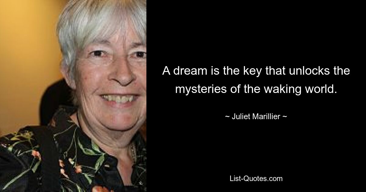 A dream is the key that unlocks the mysteries of the waking world. — © Juliet Marillier