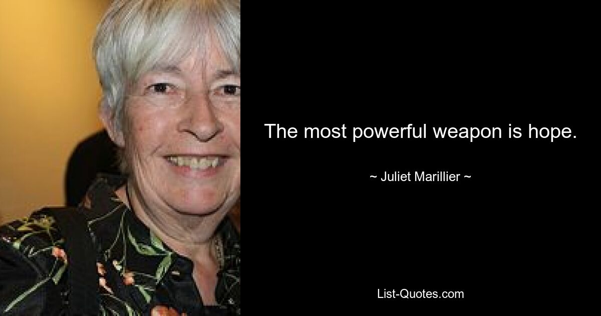 The most powerful weapon is hope. — © Juliet Marillier