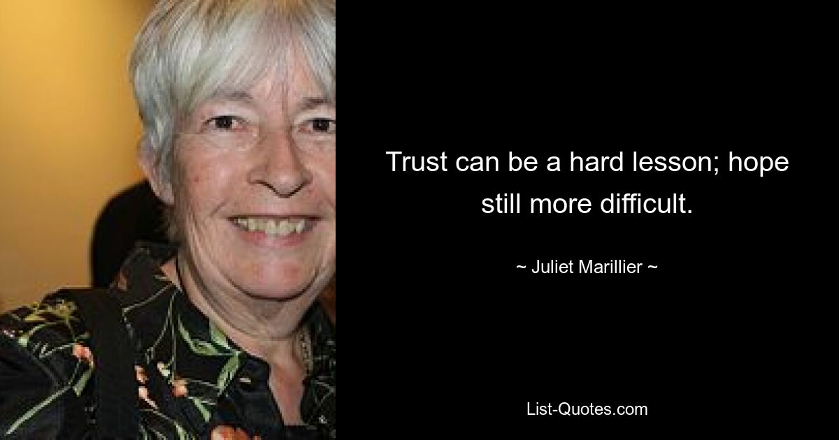 Trust can be a hard lesson; hope still more difficult. — © Juliet Marillier