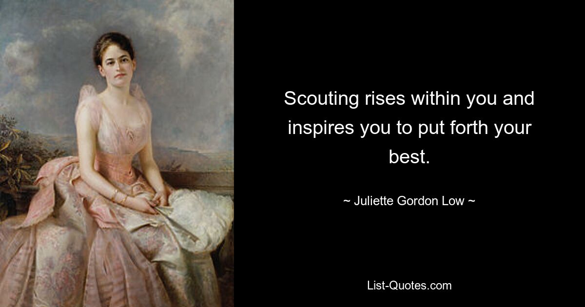 Scouting rises within you and inspires you to put forth your best. — © Juliette Gordon Low