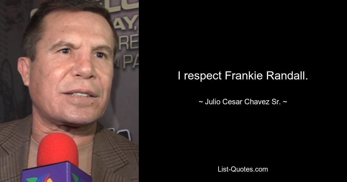 I respect Frankie Randall. — © Julio Cesar Chavez Sr.