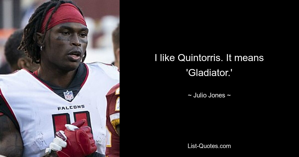 I like Quintorris. It means 'Gladiator.' — © Julio Jones