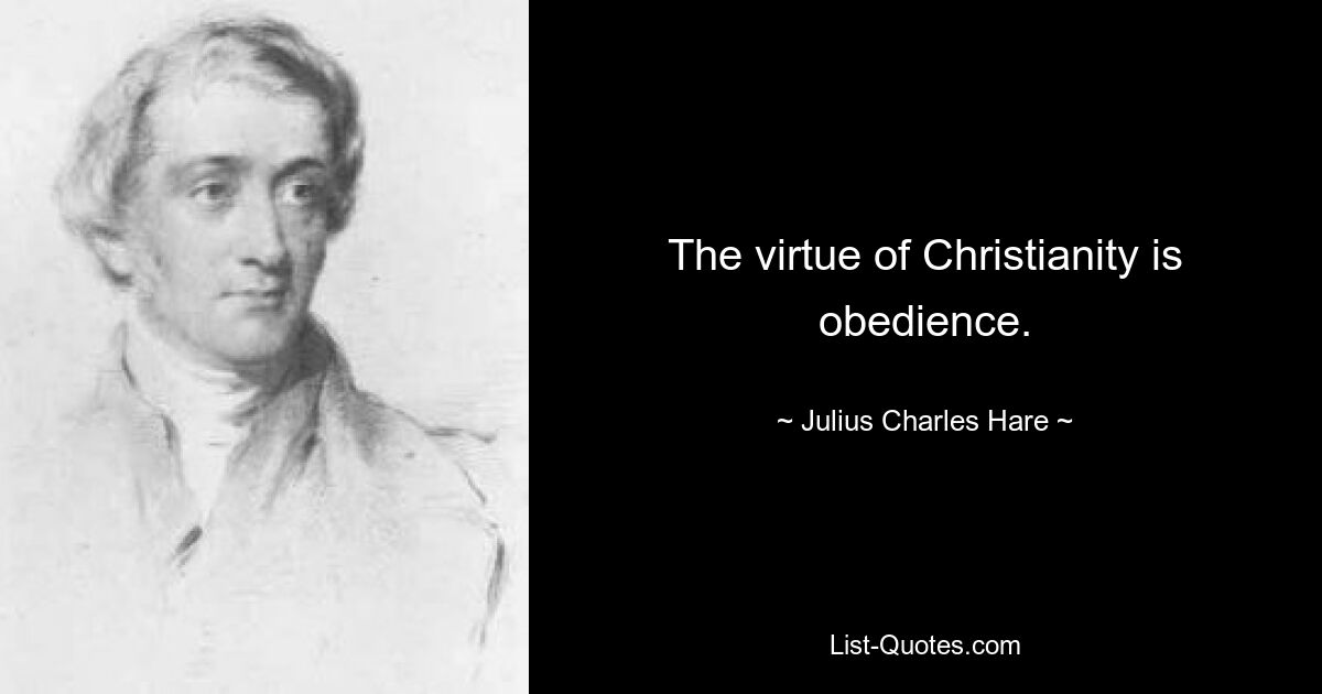 The virtue of Christianity is obedience. — © Julius Charles Hare