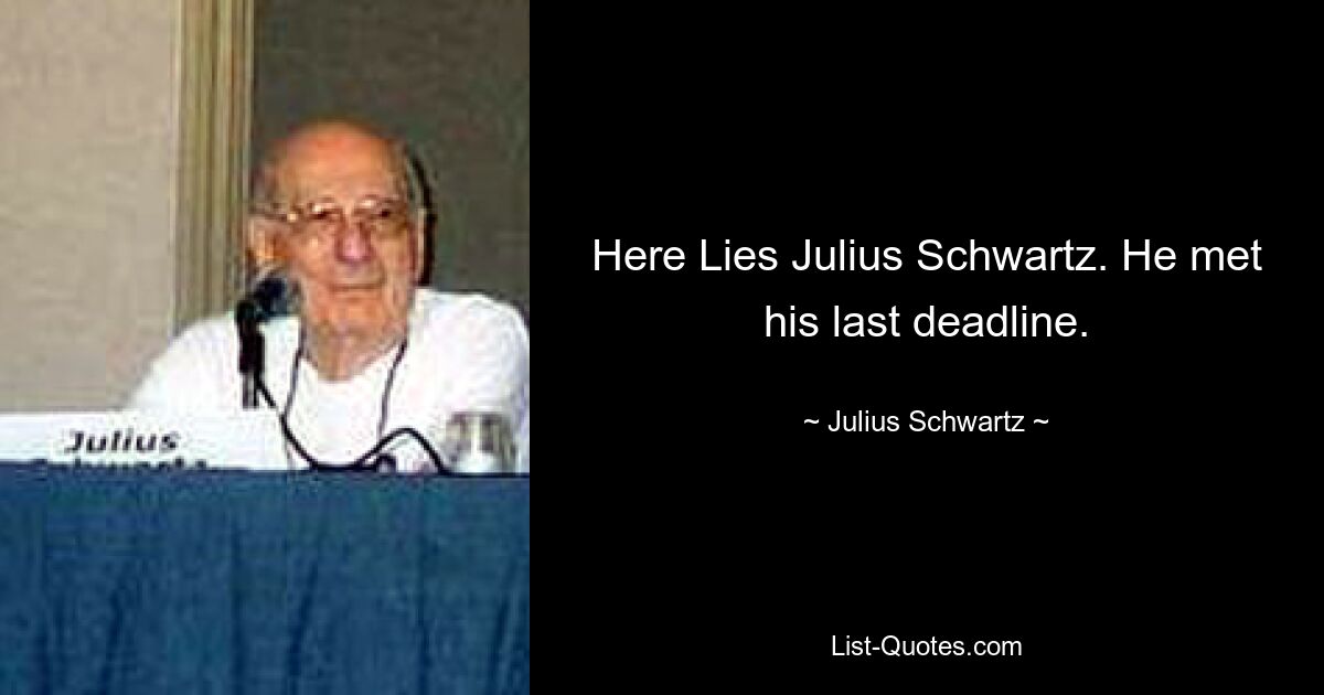 Here Lies Julius Schwartz. He met his last deadline. — © Julius Schwartz