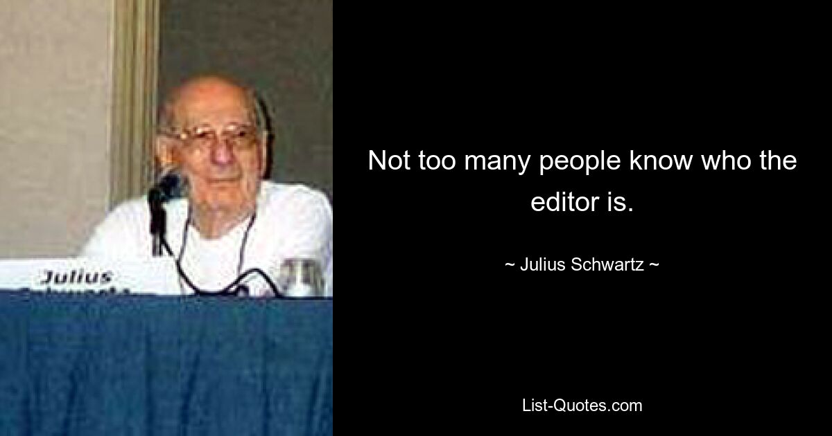 Not too many people know who the editor is. — © Julius Schwartz