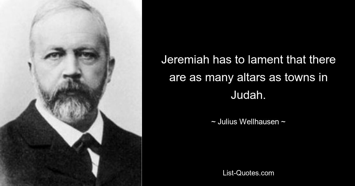 Иеремии приходится сетовать на то, что жертвенников столько же, сколько городов в Иудее. — © Юлиус Веллхаузен
