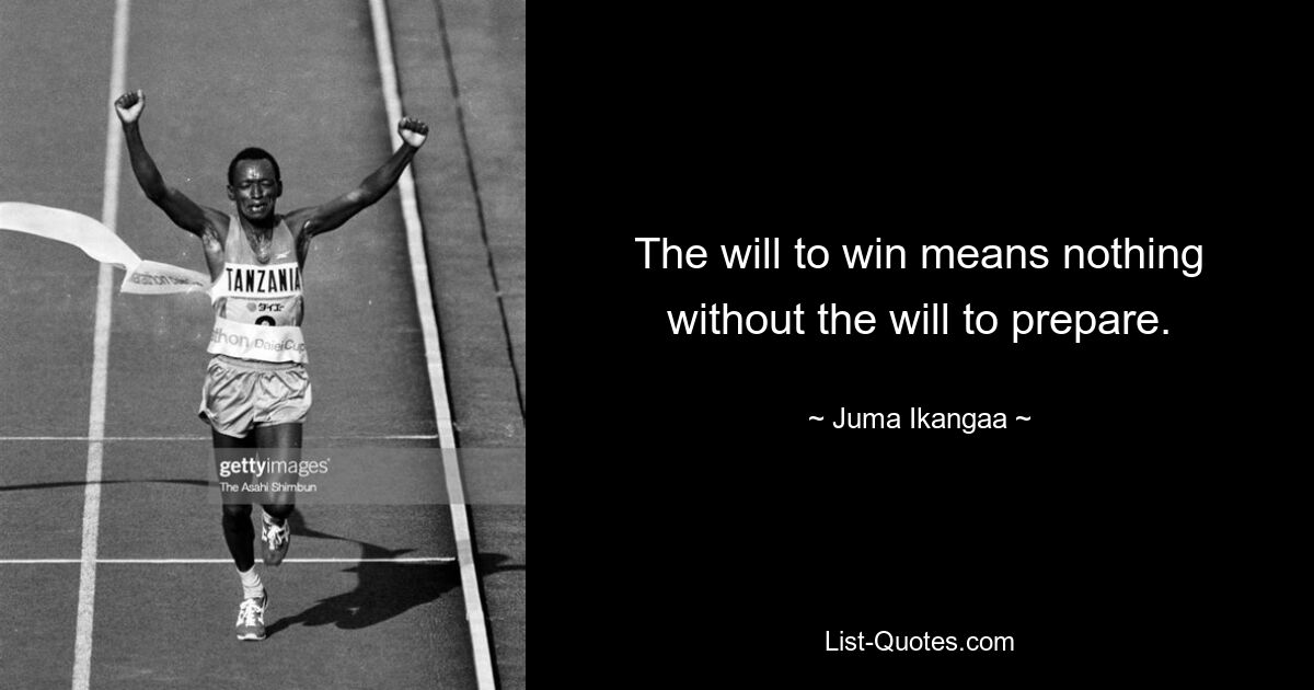 Воля к победе ничего не значит без воли к подготовке. — © Джума Икангаа 