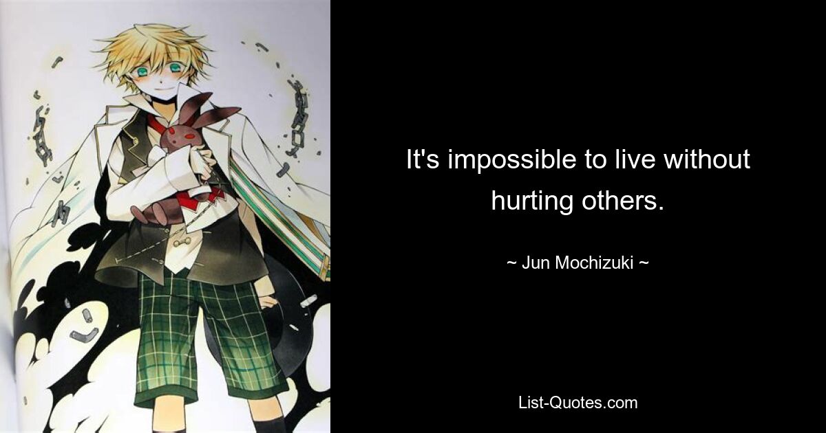 It's impossible to live without hurting others. — © Jun Mochizuki