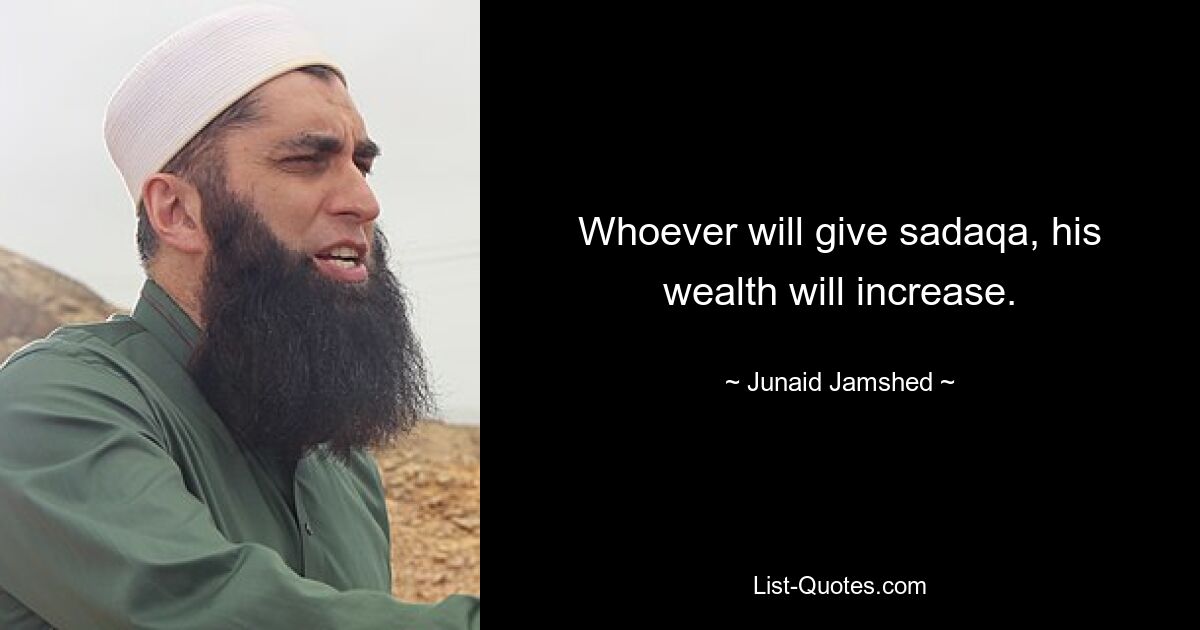 Whoever will give sadaqa, his wealth will increase. — © Junaid Jamshed