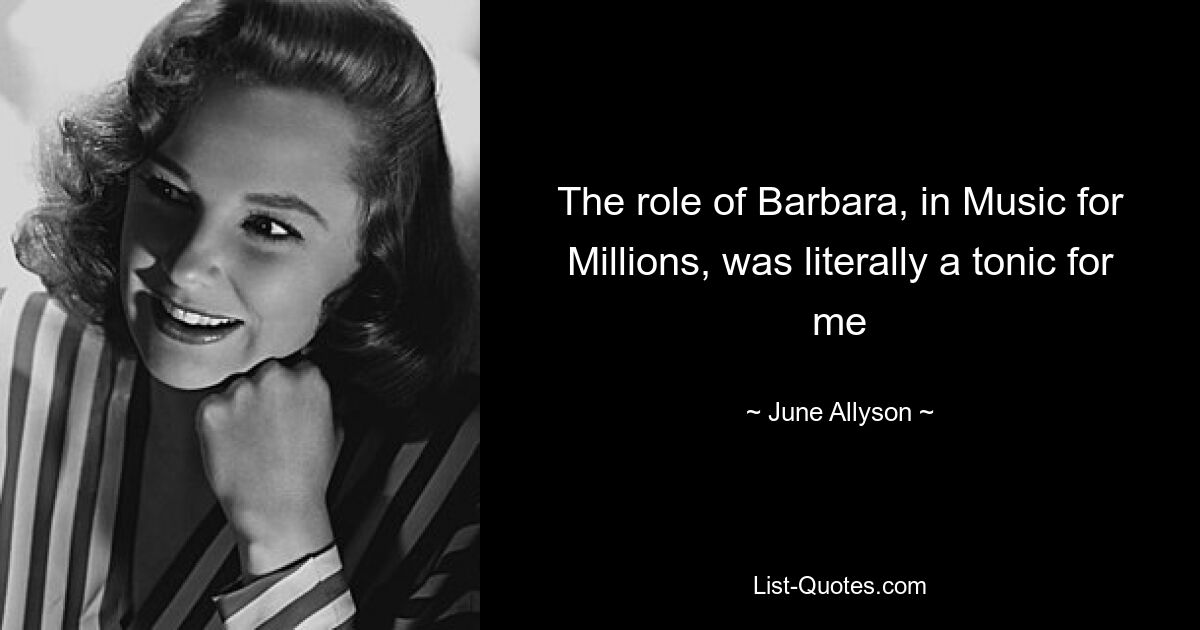 The role of Barbara, in Music for Millions, was literally a tonic for me — © June Allyson