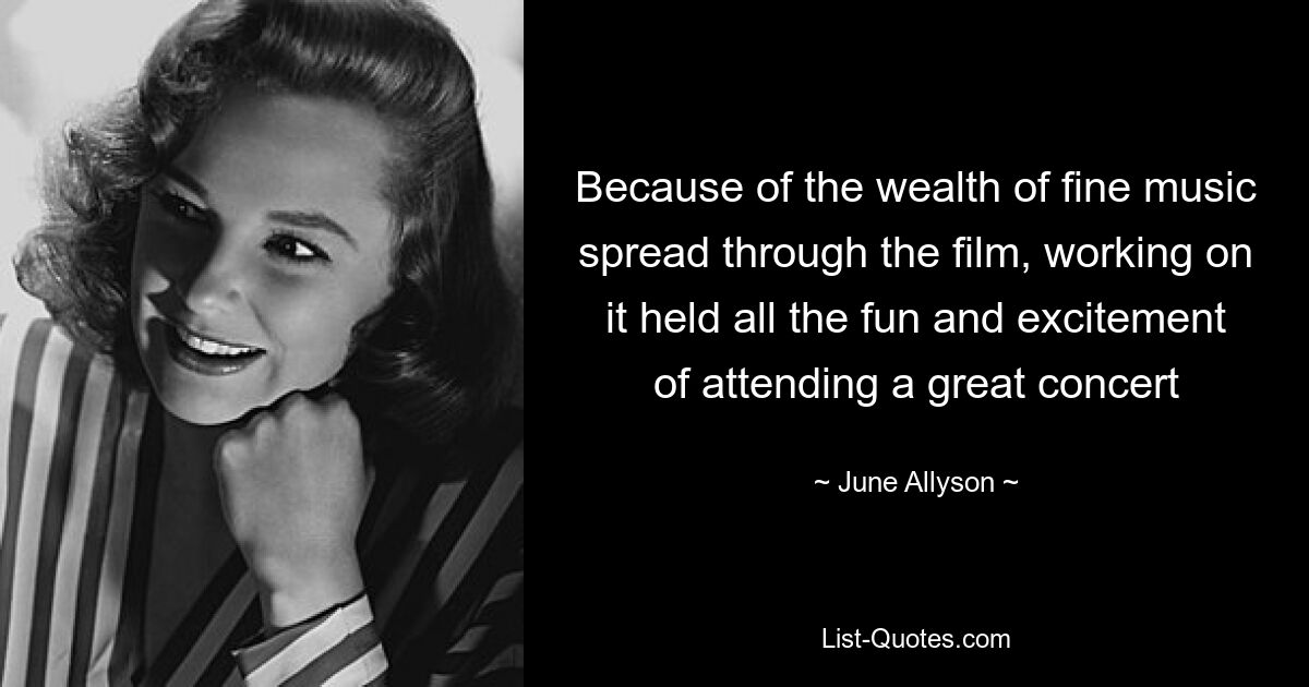 Because of the wealth of fine music spread through the film, working on it held all the fun and excitement of attending a great concert — © June Allyson