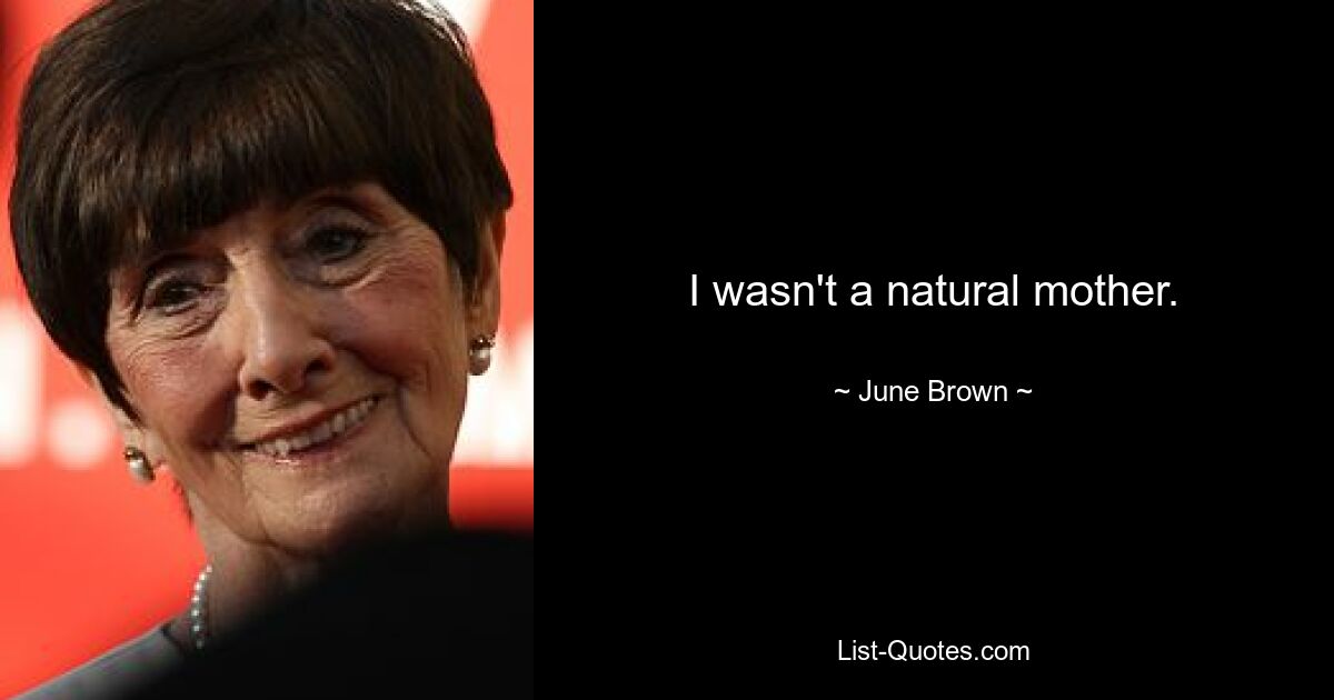 I wasn't a natural mother. — © June Brown