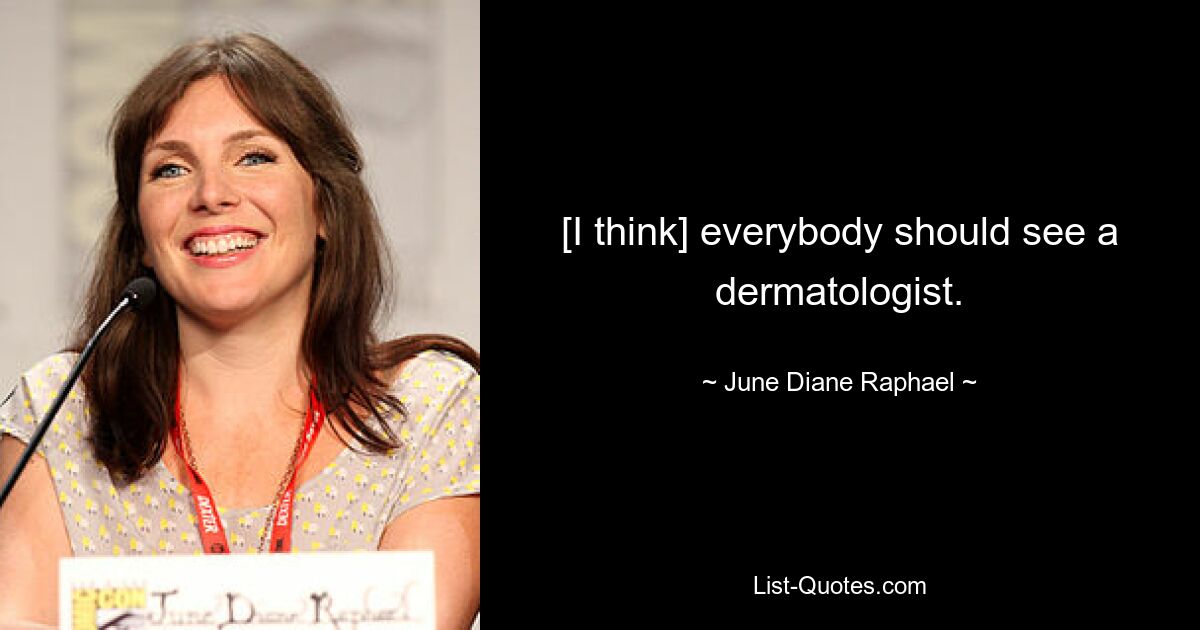 [I think] everybody should see a dermatologist. — © June Diane Raphael