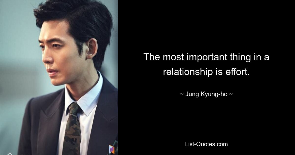 The most important thing in a relationship is effort. — © Jung Kyung-ho