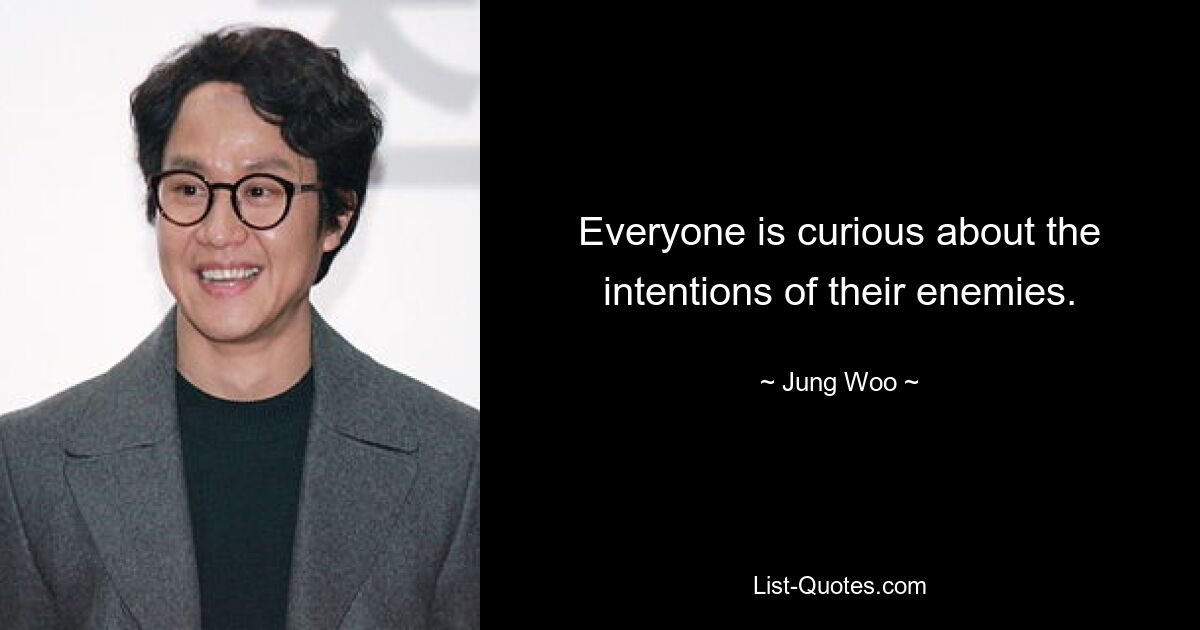 Everyone is curious about the intentions of their enemies. — © Jung Woo