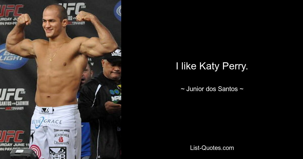 I like Katy Perry. — © Junior dos Santos