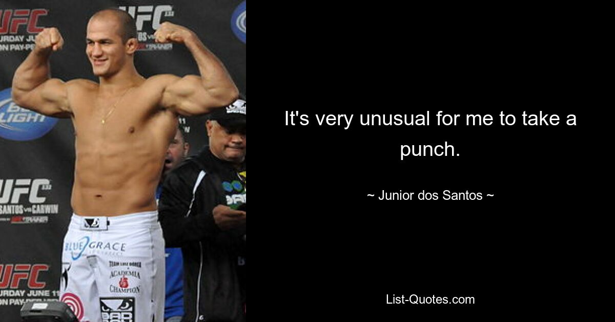 It's very unusual for me to take a punch. — © Junior dos Santos