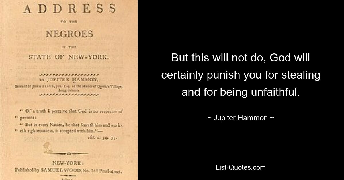 But this will not do, God will certainly punish you for stealing and for being unfaithful. — © Jupiter Hammon