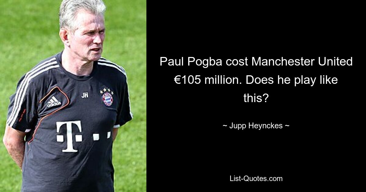 Paul Pogba cost Manchester United €105 million. Does he play like this? — © Jupp Heynckes