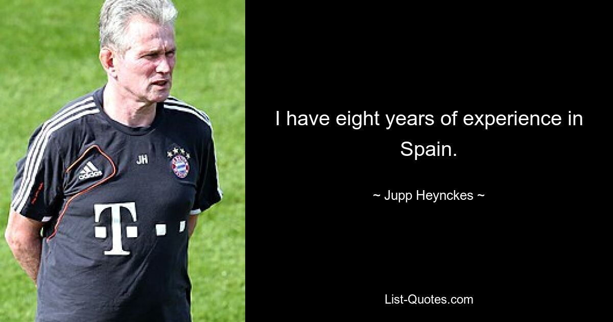 I have eight years of experience in Spain. — © Jupp Heynckes