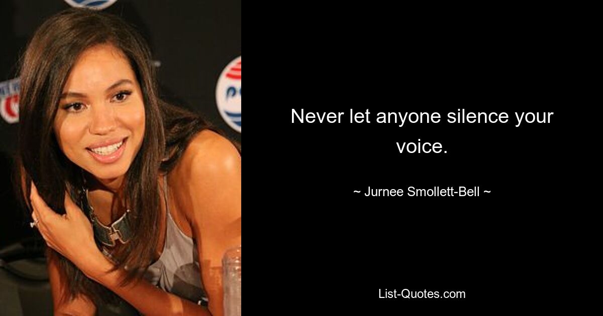 Never let anyone silence your voice. — © Jurnee Smollett-Bell