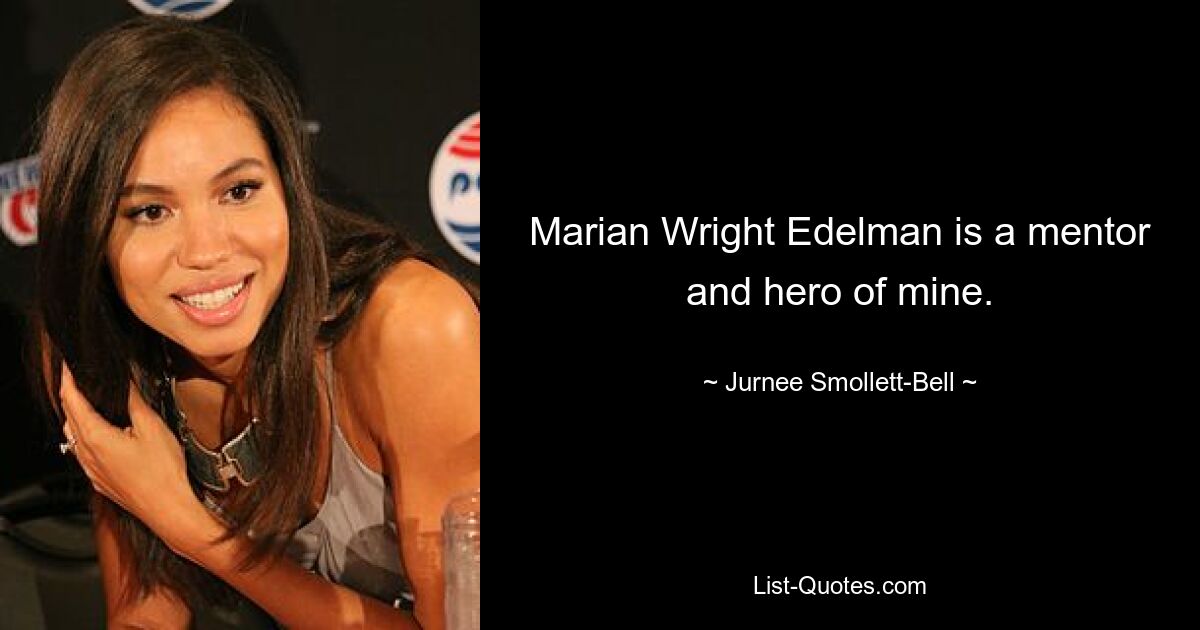 Marian Wright Edelman is a mentor and hero of mine. — © Jurnee Smollett-Bell