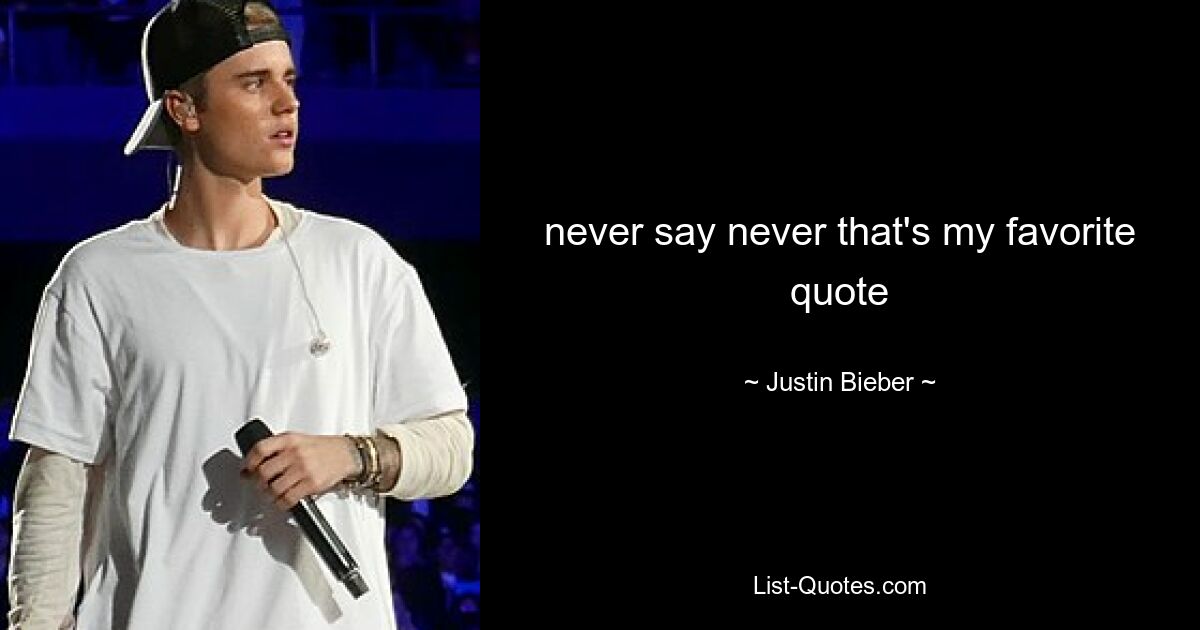 never say never that's my favorite quote — © Justin Bieber